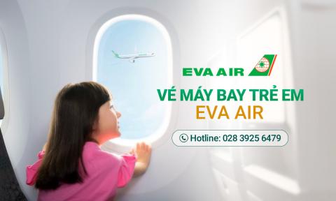 Vé máy bay trẻ em Eva Air: Giá vé và quy định mới nhất