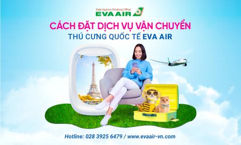 Cách đặt dịch vụ vận chuyển thú cưng quốc tế EVA Air từ a-z