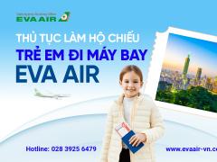 Thủ tục làm hộ chiếu trẻ em đi máy bay EVA Air từ A-Z
