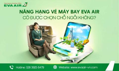 Nâng hạng vé máy bay EVA Air có được chọn chỗ ngồi không?