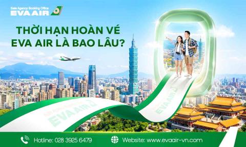 Thời hạn hoàn vé EVA Air: Quy định và thủ tục từ A-Z