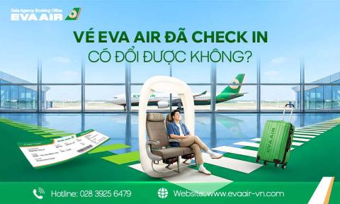 Vé EVA Air đã check in có đổi được không? Cách xử lý nhanh