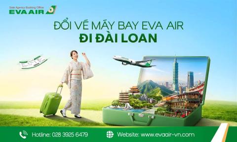 Cách đổi vé máy bay EVA Air đi Đài Loan nhanh trong 15 phút