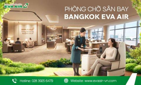 Review Phòng Chờ Sân Bay Bangkok EVA Air: Tiện Nghi 5 Sao