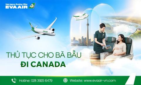 Thủ tục cho bà bầu đi Canada hãng EVA Air mới nhất từ A-Z