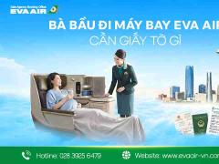 Bà bầu đi máy bay EVA Air cần giấy tờ gì? Hướng dẫn A - Z