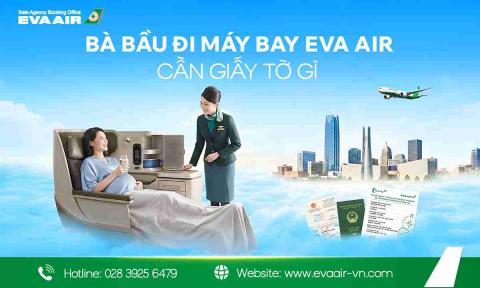 Bà bầu đi máy bay EVA Air cần giấy tờ gì? Hướng dẫn A - Z