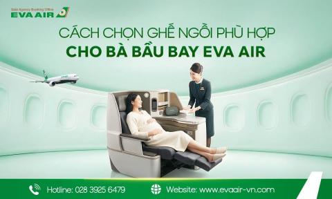 Cách chọn ghế ngồi cho bà bầu bay EVA Air thoải mái, an toàn