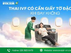 Thai IVF đi máy bay EVA Air cần giấy tờ đặc biệt không?