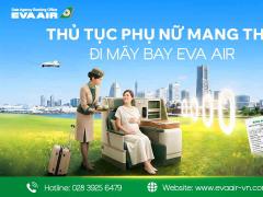 Thủ tục phụ nữ mang thai đi máy bay EVA Air chi tiết từ A - Z
