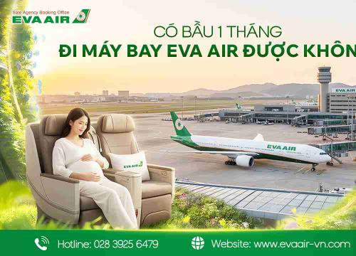 Có bầu 1 tháng đi máy bay EVA Air được không?