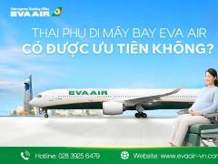 Thai phụ đi máy bay EVA Air có được ưu tiên không?