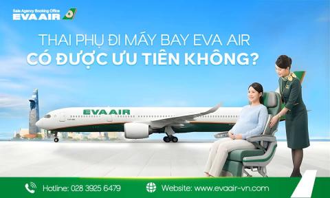 Thai phụ đi máy bay EVA Air có được ưu tiên không?