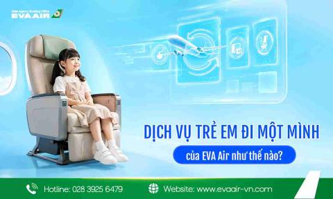 Dịch vụ trẻ em đi một mình của Eva Air như thế nào?