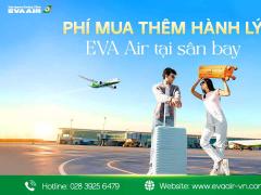 Phí Mua Thêm Hành Lý EVA Air quá cước tại Sân Bay