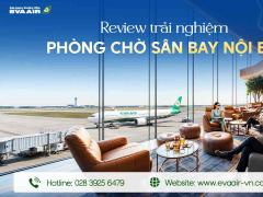 Review Phòng Chờ Thương Gia sân bay Nội Bài từ A-Z