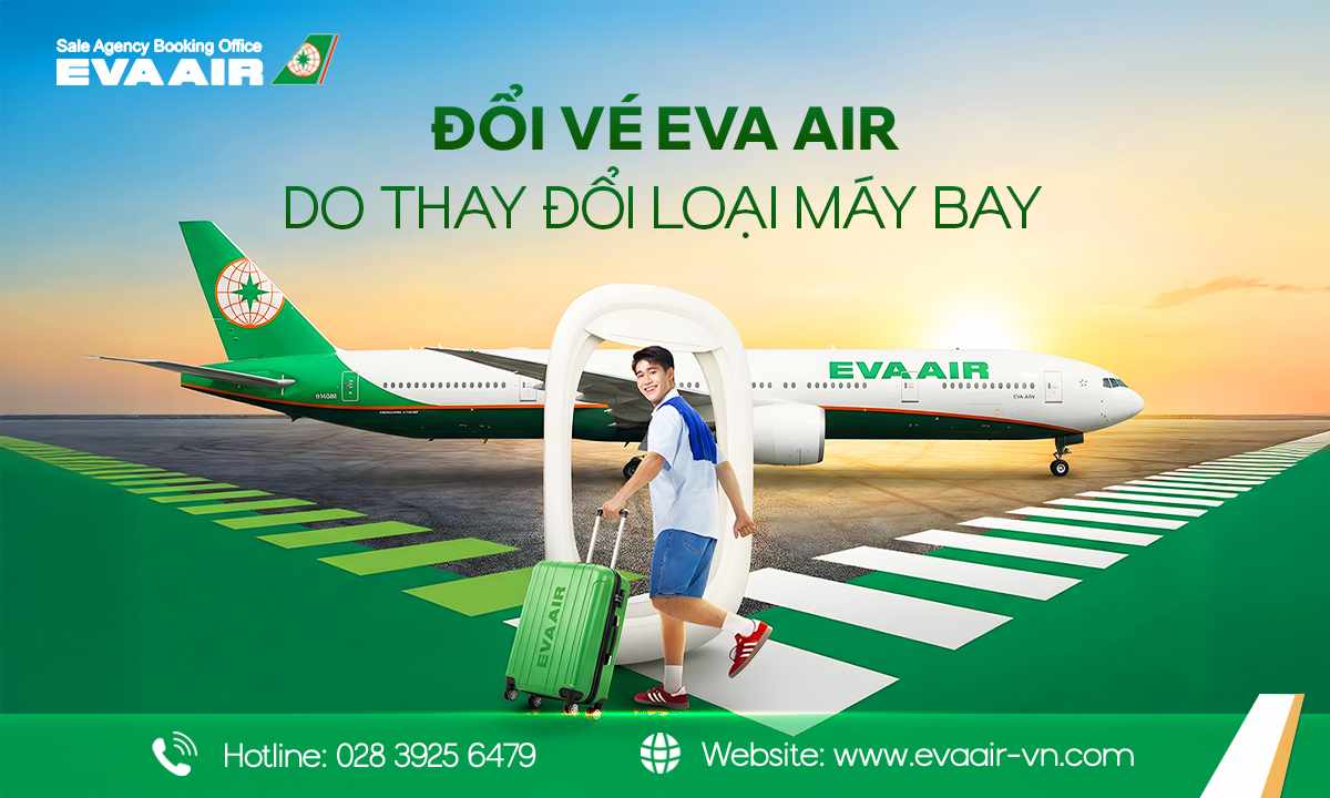 đổi vé EVA Air do thay đổi loại máy bay, thay đổi loại máy bay EVA Air, vé EVA Air bị thay đổi loại máy bay,  hoàn vé EVA Air do thay đổi máy bay,  đổi vé EVA Air không tự nguyện, đổi vé EVA Air do thay đổi máy bay, đổi vé EVA Air miễn phí, đổi vé EVA Air do đổi máy bay