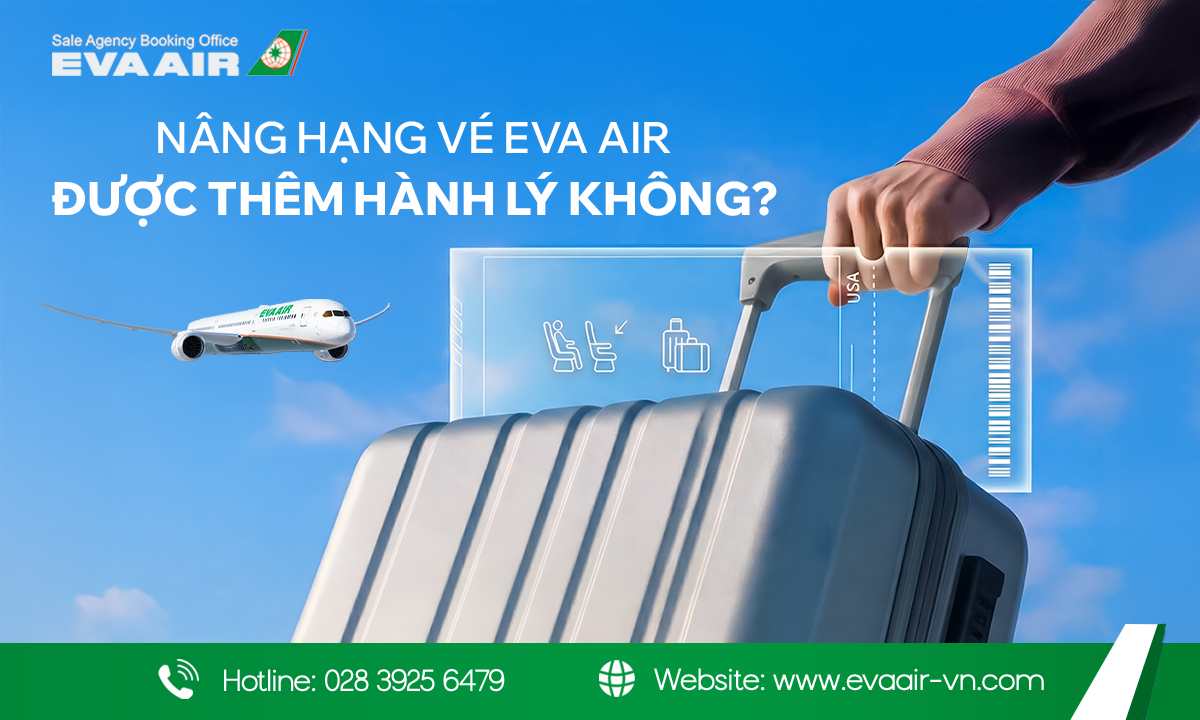 nâng hạng vé EVA Air được thêm hành lý không, hành lý khi nâng hạng vé EVA Air,  tiêu chuẩn hành lý theo hạng vé mới, quyền lợi hành lý khi nâng hạng vé EVA Air,nâng hạng EVA Air có tăng hành lý không, nâng hạng vé EVA Air bằng tiền có thêm hành lý không