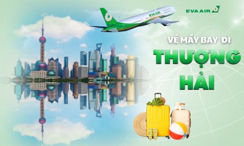 Săn vé máy bay Eva Air đi Thượng Hải với giá ưu đãi